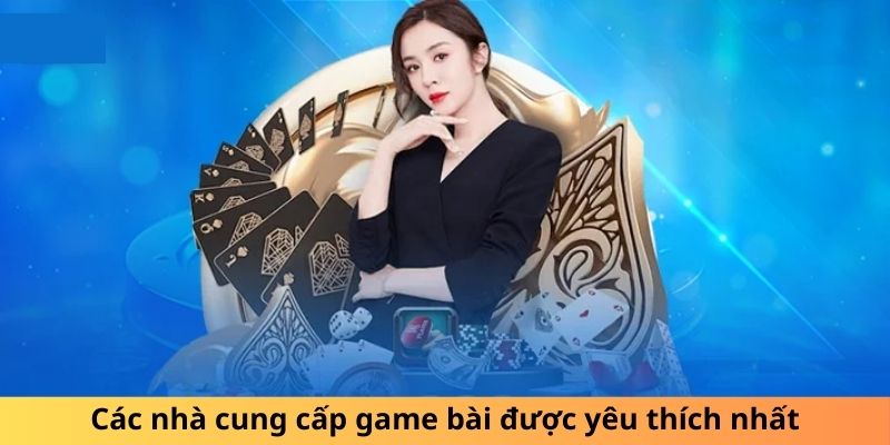 Các nhà cung cấp game bài được yêu thích nhất