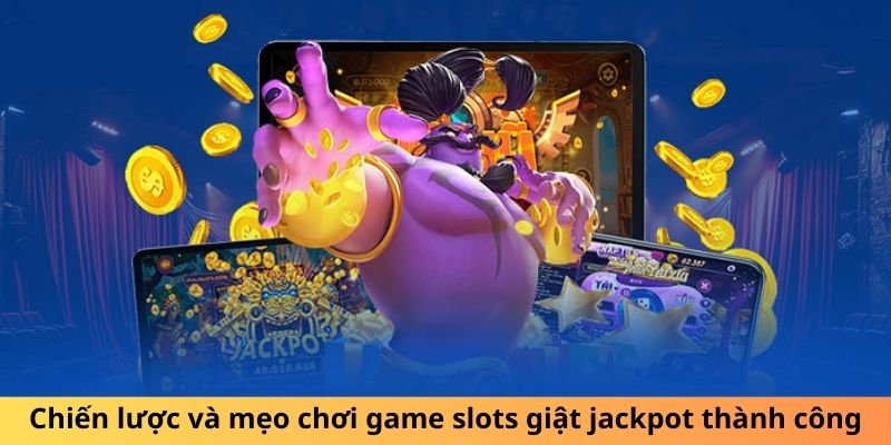 Chiến lược và mẹo chơi game slots giật jackpot thành công