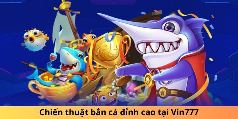 Chiến thuật bắn cá đỉnh cao tại Vin777