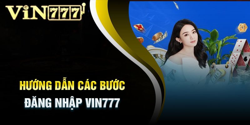 Hướng dẫn chi tiết từng bước để đăng nhập Vin777 rất đơn giản