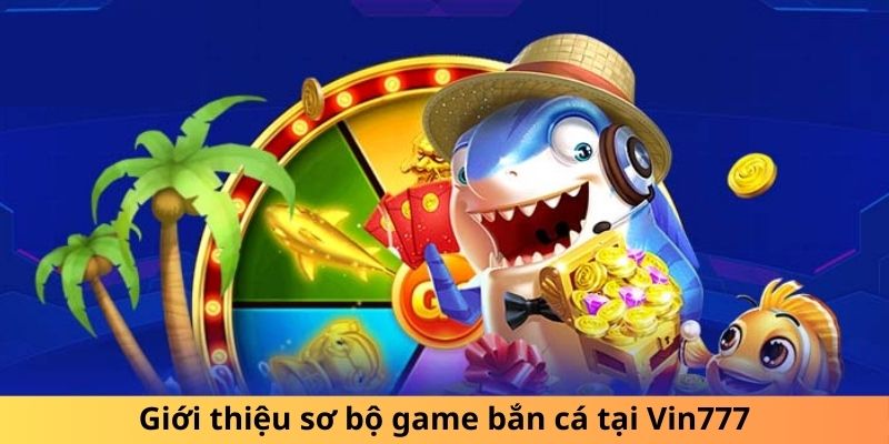 Giới thiệu sơ bộ game bắn cá Vin777