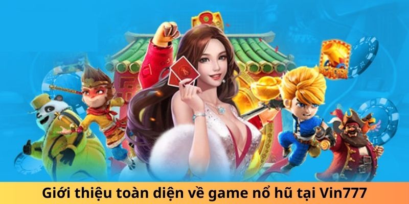 Giới thiệu toàn diện về game nổ hũ tại Vin777