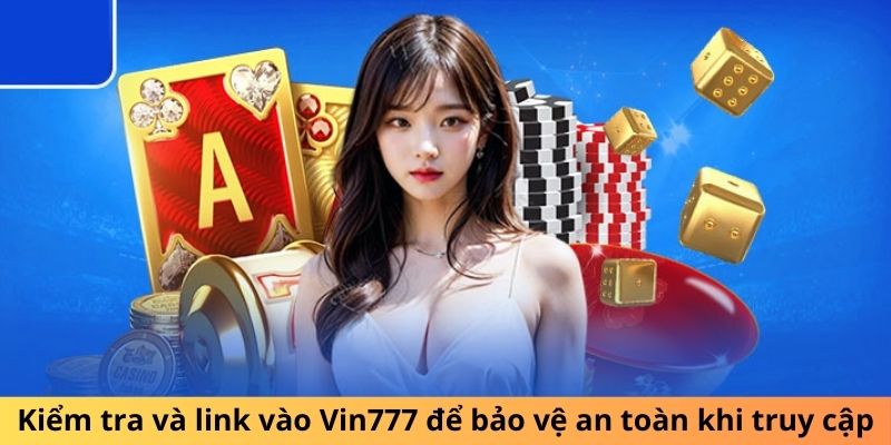 Kiểm tra và link vào Vin777 để bảo vệ an toàn khi truy cập