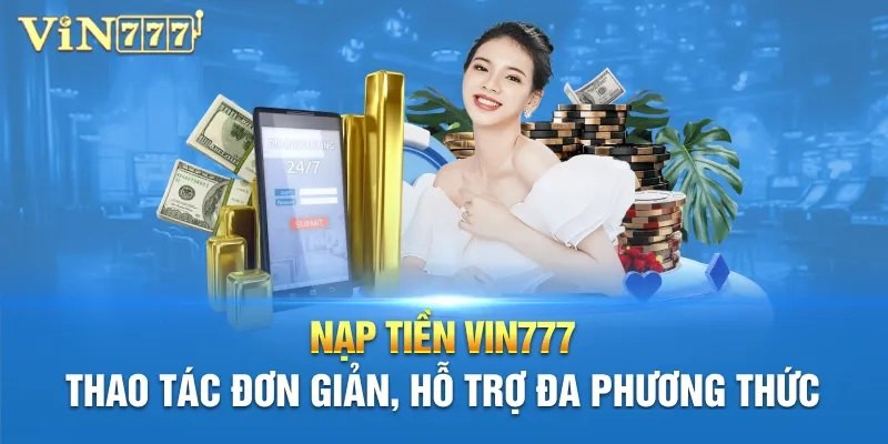 Các phương thức nạp tiền phổ biến tại Vin777 hiện nay