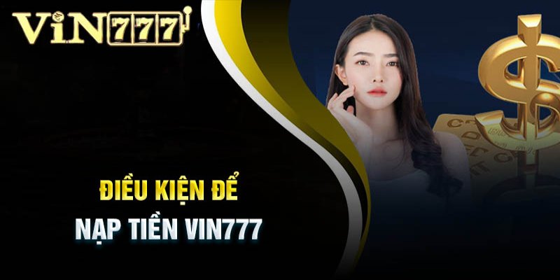 Các yêu cầu cần chú ý khi thực hiện nạp tiền Vin777