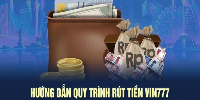 Hướng dẫn chi tiết từng bước để thực hiện rút tiền Vin777