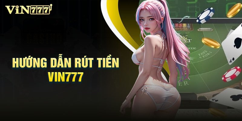 Những tiêu chí cần lưu ý khi tiến hành rút tiền Vin777