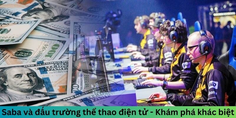 Saba và đấu trường thể thao điện tử - Khám phá khác biệt