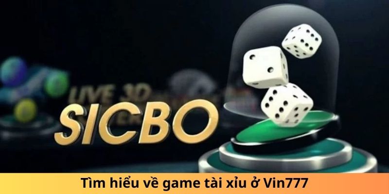 Tìm hiểu về game tài xỉu ở Vin777