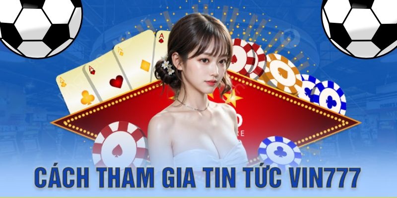 Chọn link vào nhà cái chuẩn để truy cập vào chuyên mục tin tức Vin777