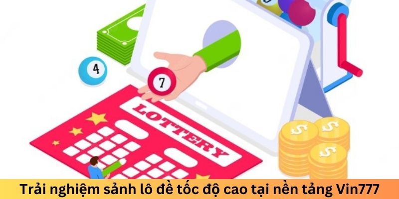 Trải nghiệm sảnh lô đề tốc độ cao tại nền tảng Vin777